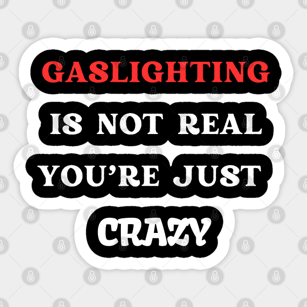 Gaslighting Is Not Real You're Just Crazy Sticker by mdr design